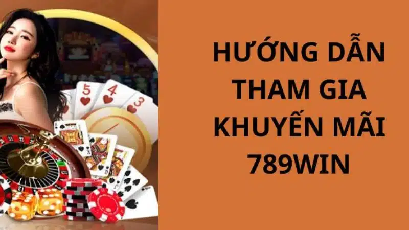 Hướng dẫn chi tiết các bước tham gia khuyến mãi 789WIN